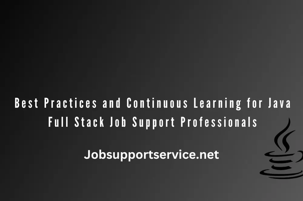 Best Practices and Continuous Learning for Java Full Stack Job Support Professionals